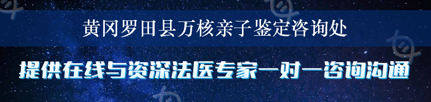 黄冈罗田县万核亲子鉴定咨询处